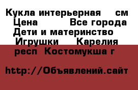 Кукла интерьерная 40 см › Цена ­ 400 - Все города Дети и материнство » Игрушки   . Карелия респ.,Костомукша г.